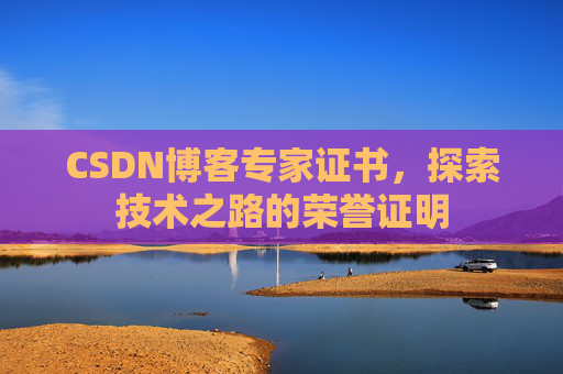 CSDN博客专家证书，探索技术之路的荣誉证明